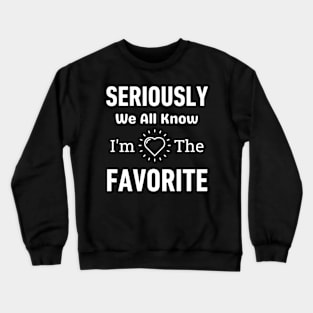 Seriously We All Know I'M The Favorite Crewneck Sweatshirt